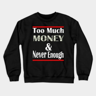 Too much Money and never enough Crewneck Sweatshirt